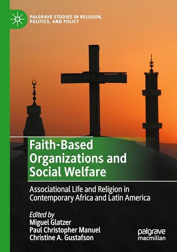 Faith-Based Organizations and Social Welfare: Associational Life and Religion in Contemporary Africa and Latin America (Palgrave Studies in Religion, Politics, and Policy)
