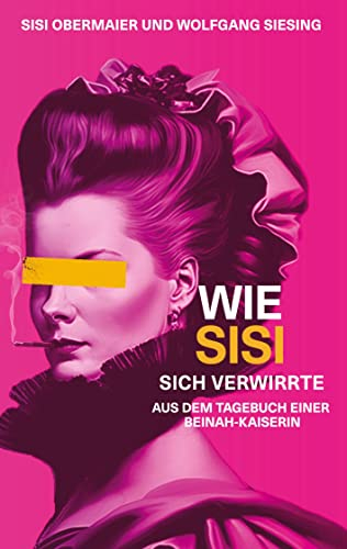 Wie Sisi sich verwirrte: Aus dem Tagebuch einer Beinah-Kaiserin