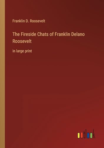 The Fireside Chats of Franklin Delano Roosevelt: in large print