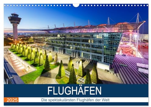 FLUGHÄFEN (Wandkalender 2025 DIN A3 quer), CALVENDO Monatskalender: Die schönsten Flughäfen der Welt (CALVENDO Orte)