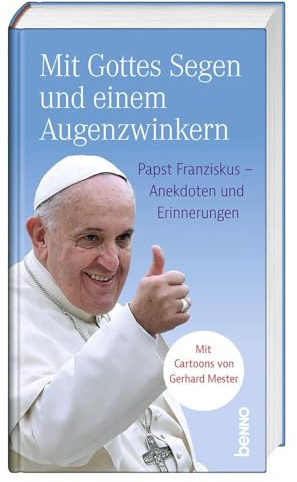 Mit Gottes Segen und einem Augenzwinkern: Papst Franziskus – Anekdoten und Erinnerungen. Mit Cartoons von Gerhard Mester
