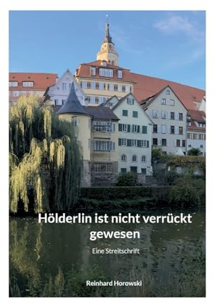 Hölderlin ist nicht verrückt gewesen: Eine Streitschrift