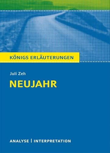 Neujahr von Juli Zeh: Textanalyse und Interpretation mit Zusammenfassung, Inhaltsangabe, Charakterisierung und Prüfungsaufgaben mit Lösungen uvm. (Königs Erläuterungen - Lektürehilfe)