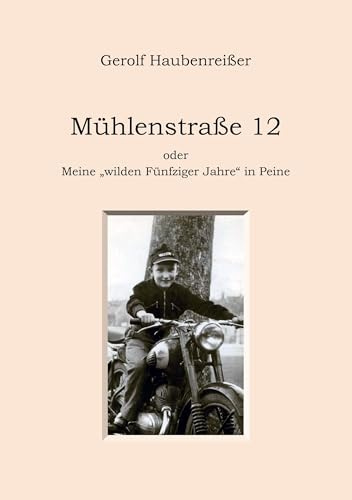 Mühlenstraße 12: oder Meine wilden Fünfziger Jahre in Peine