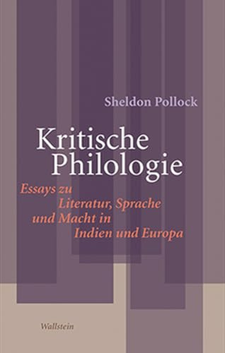 Kritische Philologie: Essays zu Literatur, Sprache und Macht in Indien und Europa (Philologien. Theorie – Praxis – Geschichte)