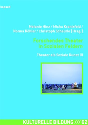 Forschendes Theater in Sozialen Feldern: Theater als Soziale Kunst III: Theater als Soziale Kunst 03 (Kulturelle Bildung)