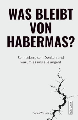 Was bleibt von Habermas?: Sein Leben, sein Denken und warum es uns alle angeht