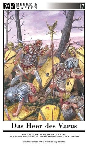 Das Heer des Varus: Römische Truppen in Germanien 9 n. Chr. Teil 2: Waffen, Ausrüstung, Feldzeichen, Reiterei, Verbände und Einheiten: Heere & Waffen ... Feldzeichen, Reiterei, Verbände und Einheiten