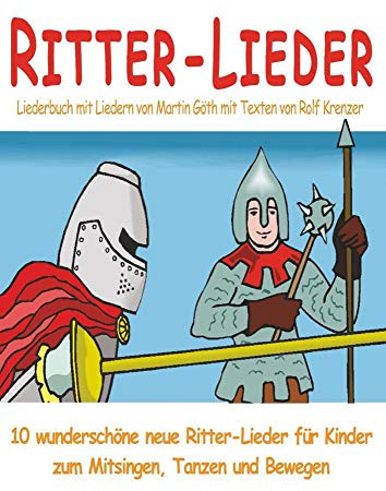 Ritter-Lieder für Kinder - 10 wunderschöne neue Ritter-Lieder für Kinder zum Mitsingen, Tanzen und Bewegen: Das Liederbuch mit allen Texten, Noten und Gitarrengriffen zum Mitsingen und Mitspielen