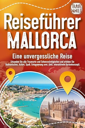 REISEFÜHRER MALLORCA - Eine unvergessliche Reise: Erkunden Sie alle Traumorte und Sehenswürdigkeiten und erleben Sie Kulinarisches, Action, Spaß, Entspannung uvm