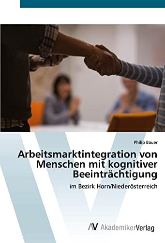 Arbeitsmarktintegration von Menschen mit kognitiver Beeinträchtigung: im Bezirk Horn/Niederösterreich
