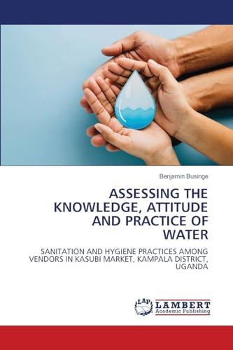 ASSESSING THE KNOWLEDGE, ATTITUDE AND PRACTICE OF WATER: SANITATION AND HYGIENE PRACTICES AMONG VENDORS IN KASUBI MARKET, KAMPALA DISTRICT, UGANDA