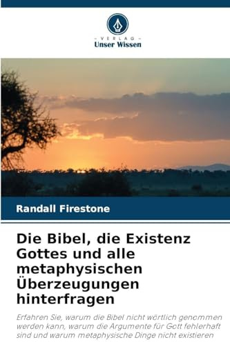 Die Bibel, die Existenz Gottes und alle metaphysischen Überzeugungen hinterfragen: Erfahren Sie, warum die Bibel nicht wörtlich genommen werden kann, ... warum metaphysische Dinge nicht existieren