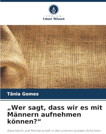 „Wer sagt, dass wir es mit Männern aufnehmen können?“: Geschlecht und Partnerschaft in den unteren sozialen Schichten