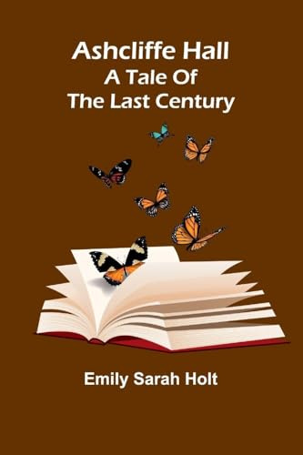 Ashcliffe Hall: A tale of the last century