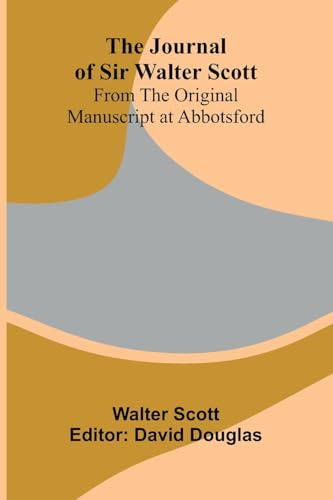 The Journal Of Sir Walter Scott; From The Original Manuscript At Abbotsford