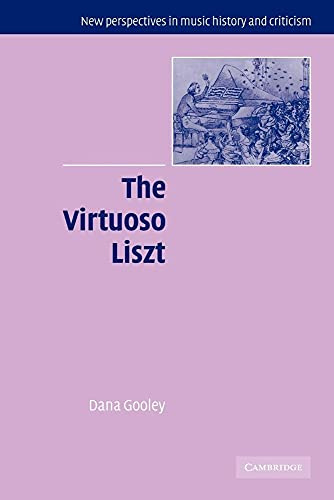 The Virtuoso Liszt (New Perspectives in Music History and Criticism, 13, Band 13)