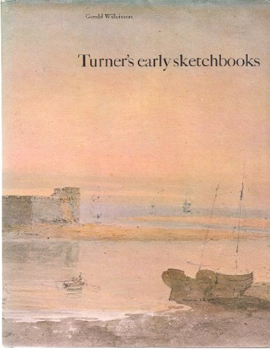 Turner's Early Sketchbooks: Drawings in England, Wales and Scotland from 1789-1802