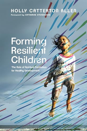 Forming Resilient Children – The Role of Spiritual Formation for Healthy Development