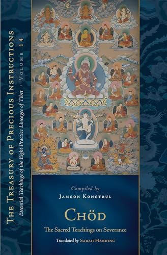 Chod: the Sacred Teachings on Severance: Essential Teachings of the Eight Practice Lineages of Tibet, Volume 14 (Tsadra): Essential Teachings of the ... 14 (The Treasury of Precious Instructions)