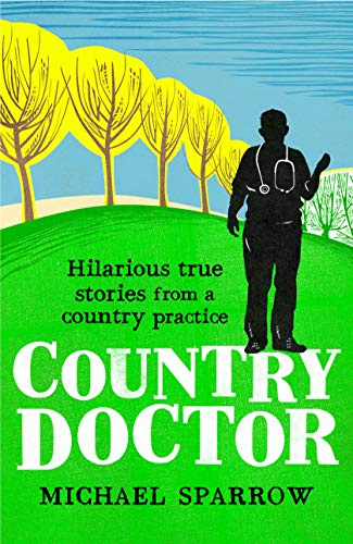 Country Doctor: Hilarious True Stories from a Rural Practice (The Country Doctor series, Band 1)