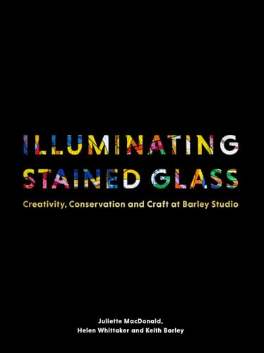 Illuminating Stained Glass: Creativity, Conservation and Craft at Barley Studio