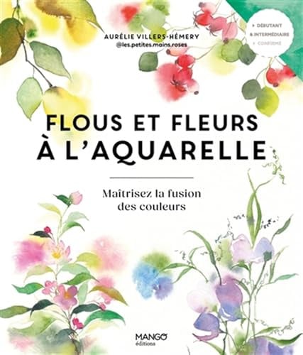 Flous et fleurs à l'aquarelle: Maîtrisez la fusion des couleurs