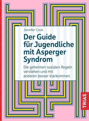 Der Guide für Jugendliche mit Asperger-Syndrom: Die geheimen sozialen Regeln verstehen und mit anderen besser klarkommen