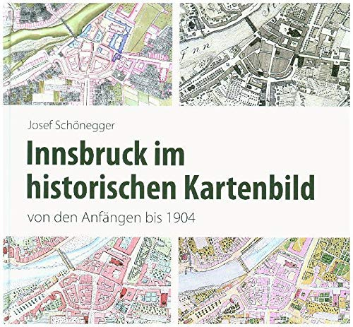 Innsbruck im historischen Kartenbild von den Anfängen bis 1904 (Veröffentlichungen des Innsbrucker Stadtarchivs, Neue Folge)