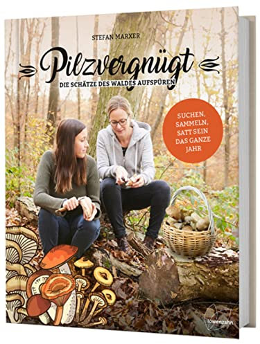 Pilzvergnügt: Die Schätze des Waldes aufspüren: suchen, sammeln, satt sein das ganze Jahr. Die besten heimischen Speisepilze finden, bestimmen und ... Steinpilz, Pfifferling, Speisemorchel uvm.