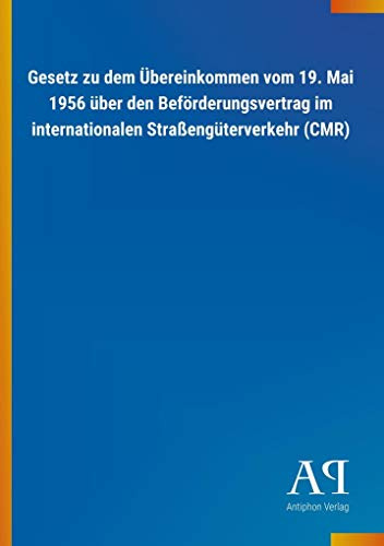 Gesetz zu dem Übereinkommen vom 19. Mai 1956 über den Beförderungsvertrag im internationalen Straßengüterverkehr (CMR)