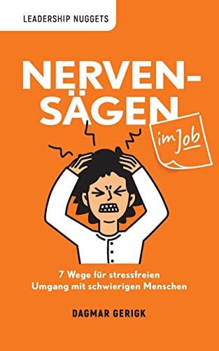 Nervensägen im Job: 7 Wege für stressfreien Umgang mit schwierigen Menschen in Business, Job und Karriere (Leadership Nuggets)