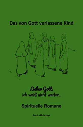 Lieber Gott, bitte hilf mir: Das von Gott verlassene Kind (Spirituelle Romane)