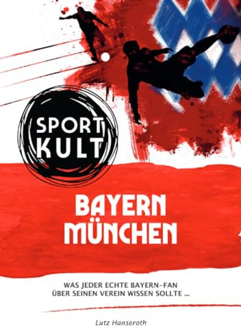 FC Bayern München - Fußballkult: Was jeder echte Bayern-Fan über seinen Verein wissen sollte…