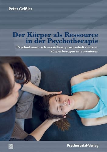 Der Körper als Ressource in der Psychotherapie: Psychodynamisch verstehen, prozesshaft denken, körperbezogen intervenieren (Forum Körperpsychotherapie)