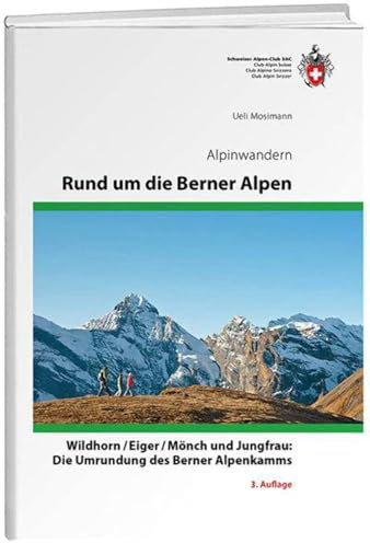 Rund um die Berner Alpen: Wildhorn, Eiger, Mönch und Jungfrau: Die Umrundung des Berner Alpenkamms, Alpinwandern
