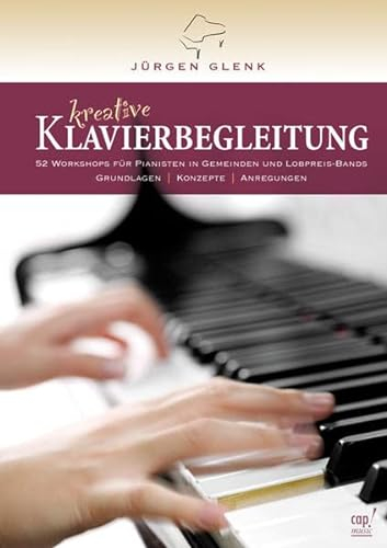 Kreative Klavierbegleitung (mit zwei CDs): 52 Workshops für Pianisten in Gemeinden und Lobpreis-Bands