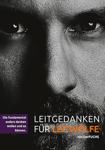 Leitgedanken für Leitwölfe - die fundamental anders denken wollen und es auch können: BAND 1 - Der LEITWOLF-Trilogie (Die Leitwolf-Trilogie)