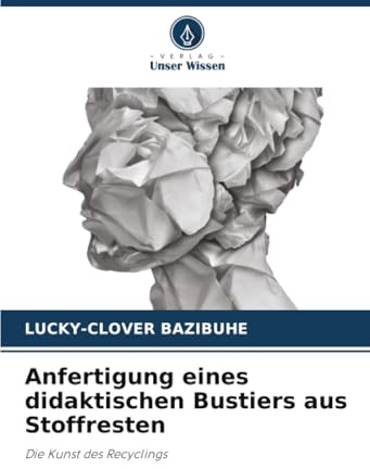 Anfertigung eines didaktischen Bustiers aus Stoffresten: Die Kunst des Recyclings