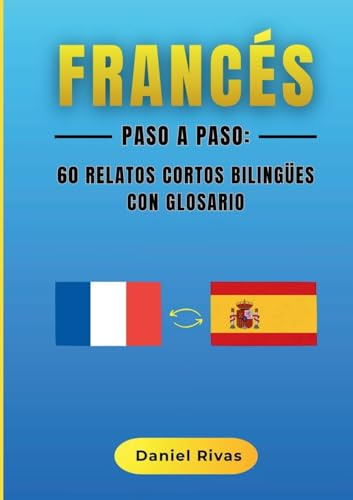 Francés Paso a Paso: 60 Relatos Cortos Bilingües con Glosario