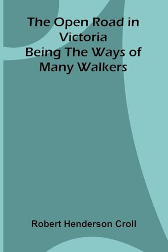 The Open Road in Victoria; Being The Ways of Many Walkers