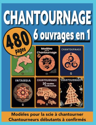 Chantournage, 6 ouvrages en 1, 480 pages: Modèles pour la scie à chantourner, Chantourneurs débutants à confirmés