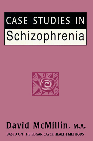 Case Studies in Schizophrenia: Based on the Readings of Edgar Cayce (Edgar Cayce Health Series)