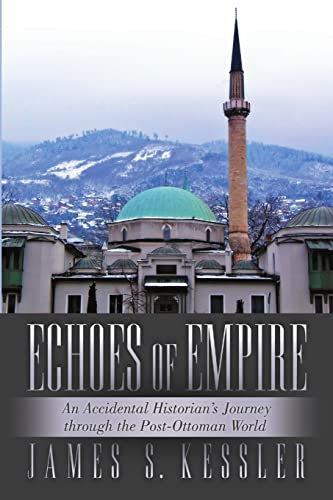 Echoes of Empire: An Accidental Historian’s Journey Through the Post-Ottoman World