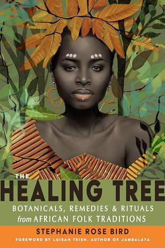 The Healing Tree: Botanicals, Remedies, and Rituals from African Folk Traditions