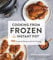Cooking from Frozen in Your Instant Pot: 100 Brilliant, Foolproof Recipes Made Fast with No Thawing