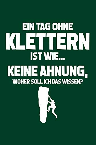 Tag ohne Klettern - Unmöglich!: Notizbuch für Bouldern Kletter-er Bergsteigen