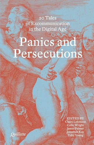 Panics and Persecutions (Quillette): 20 Quillette Tales of Excommunication in the Digital Age