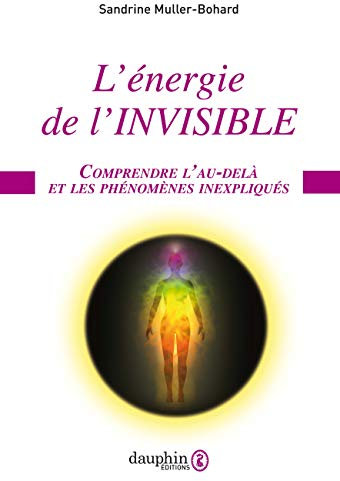 L'Énergie de l'invisible: comprendre l'au-delà et les phénomènes inexpliqués
