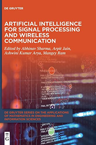 Artificial Intelligence for Signal Processing and Wireless Communication (De Gruyter Series on the Applications of Mathematics in Engineering and Information Sciences, 11)